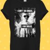 I Don't Do Drugs I'm Drugs Novelty T Shirt