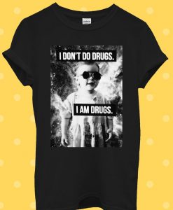 I Don't Do Drugs I'm Drugs Novelty T Shirt