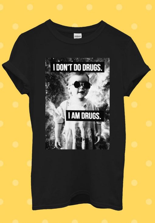 I Don't Do Drugs I'm Drugs Novelty T Shirt