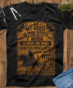I Don't Ride My Horse To Win Races Nor Do I Ride To Get Places I Ride To Escape This World Horse T-Shirt