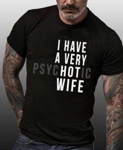 I Have A Very Psychotic Wife T-Shirt