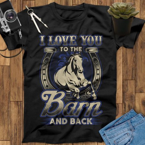 I Love You To The Barn And Back Horses T-Shirt