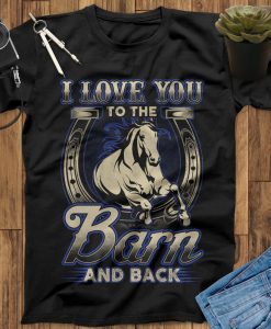 I Love You To The Barn And Back Horses T-Shirt