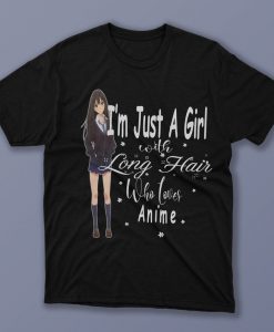 I'am Just A Girl With Long Hair Who Loves Anime T shirt