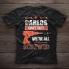 If Carlos can't fix it we're all screwed T-shirt
