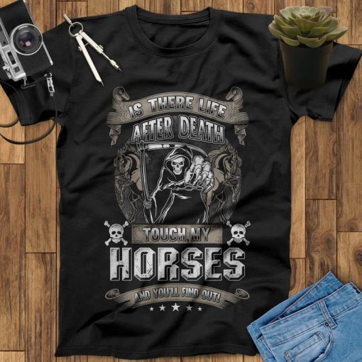 Is There Life After Death Touch My Horses And You Will Find Out T-Shirt