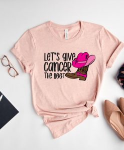 Let's Give Cancer the Boot Shirt