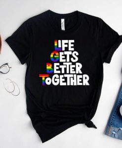 Life Gets Better TOgether Shirt