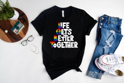 Life Gets Better TOgether Shirt