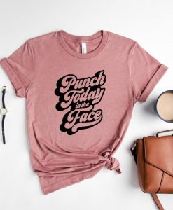 Punch Today In The Face Shirt