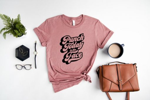 Punch Today In The Face Shirt