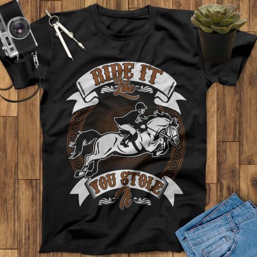 Ride It Like You Stole It Horse T-Shirt