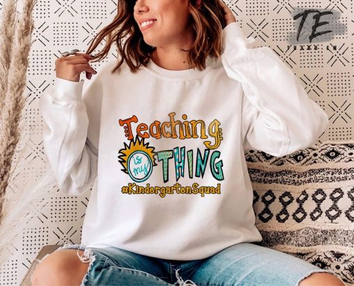 Teaching Is My Thing Kindergarten Teacher Sweatshirt