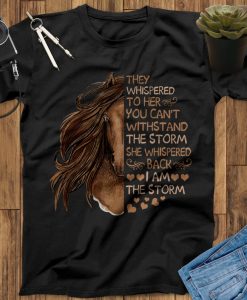 They Whispered To Her You Can't With Stand The Storm She Whispered Back I Am The Storm Horse T-Shirt