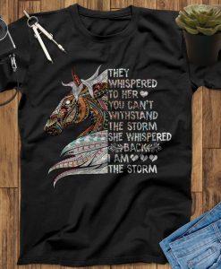 They Whispered To Her You Can't With Stand The Storm She Whispered Back I Am The Storm Horse T-Shirts