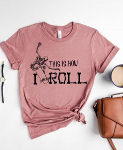 This is How I Roll Shirt