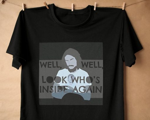 Well Well Look Who's Inside Again T-Shirts