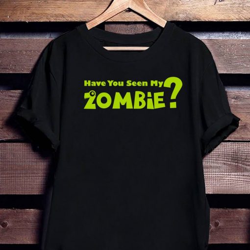 have you seen my zombie Tee 3