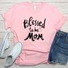 Blesssed To Be Mom Tshirt