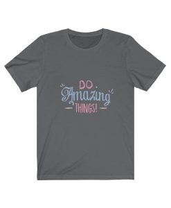 Do Amazing Things T-Shirt