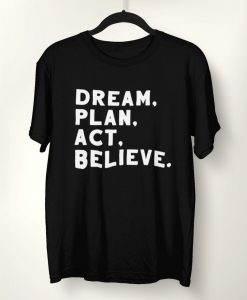 Dream Plan Act Believe T-Shirt