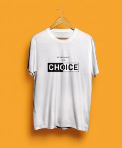 Everything Is A Choice T-Shirt