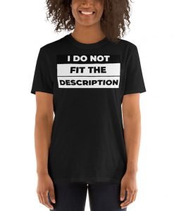 I Do Not Fit The Description T-Shirt