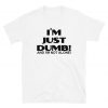 I'm Just Dumb And I'm Not Alone Sarcastic Slogan Unisex T-Shirt