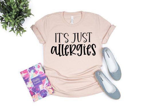 It's Just Allergies Shirt