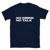 No Drink No Talk T- Shirts