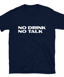 No Drink No Talk T- Shirts