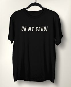 Oh My Gaudi Quote Unisex T-Shirt