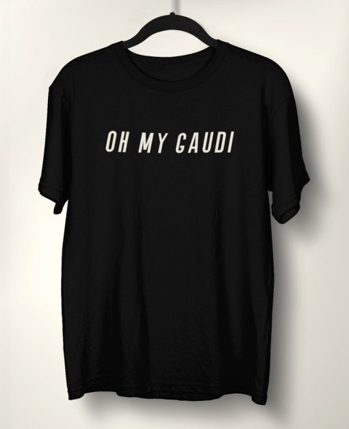 Oh My Gaudi Quote Unisex T-Shirt