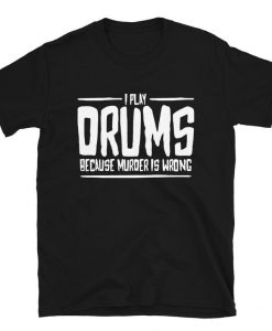 Play Drums Because Murder Is Wrong Unisex T-Shirt