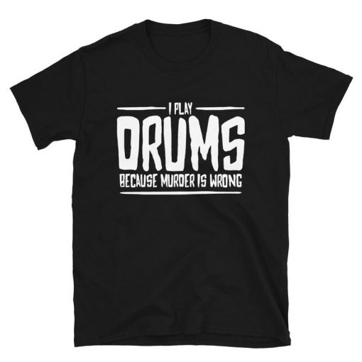 Play Drums Because Murder Is Wrong Unisex T-Shirt