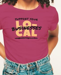 Support Your Local Businesses T-Shirt