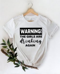 Warning The Girls Are Drinking Again Shirt