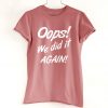 We Really Did It Again T-Shirt