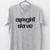 Alright Dave T-Shirt