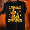 Buckle Up Buttercup You Just Flipped My Witch Switch T Shirt