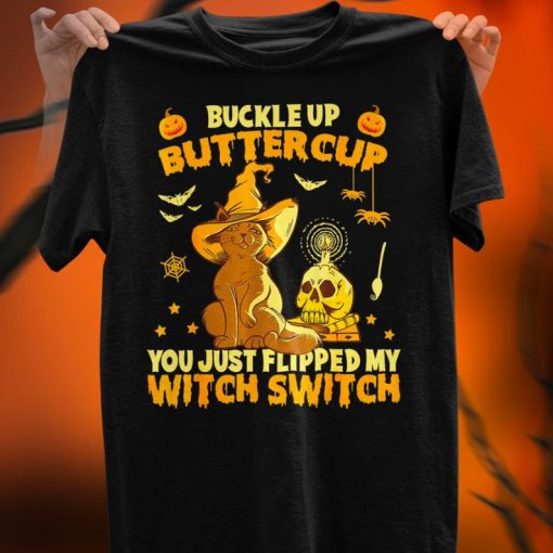 Buckle Up Buttercup You Just Flipped My Witch Switch T Shirt