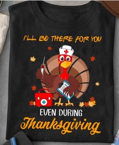 I'll Be There For You Even During Thanksgiving Tshirt