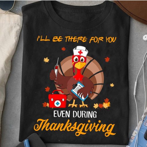 I'll Be There For You Even During Thanksgiving Tshirt