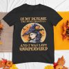 In My Defense The Moon Was Full And I Was Left Unspervised Shirt