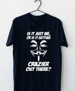 Is It Just Me Or Its Getting Crazier Out There Sarcastic Novelty Quote Unisex T-Shirt