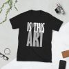 Is This Art t shirt