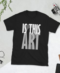 Is This Art t shirt