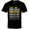 Let Me Breathe I Can't Breathe Custom T Shirt