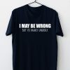 Maybe Wrong But It Is Highly Unlikely Unisex T-Shirt