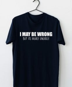 Maybe Wrong But It Is Highly Unlikely Unisex T-Shirt